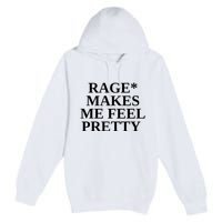 Rage Makes Me Feel Pretty Premium Pullover Hoodie