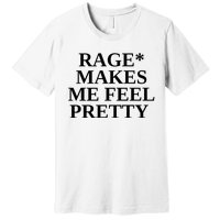 Rage Makes Me Feel Pretty Premium T-Shirt