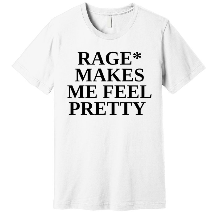 Rage Makes Me Feel Pretty Premium T-Shirt