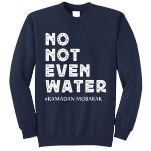 Ramadan Mubarak No Not Even Water Ramadan Kareem Tall Sweatshirt