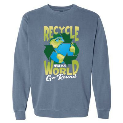 Recycle Make Our World Go Round Save The Environt Gift Garment-Dyed Sweatshirt