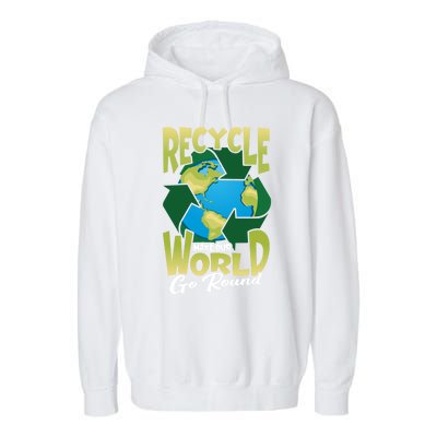 Recycle Make Our World Go Round Save The Environt Gift Garment-Dyed Fleece Hoodie