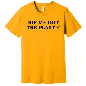 rip me out the plastic Premium T-Shirt