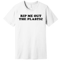 Rip Me Out The Plastic Premium T-Shirt