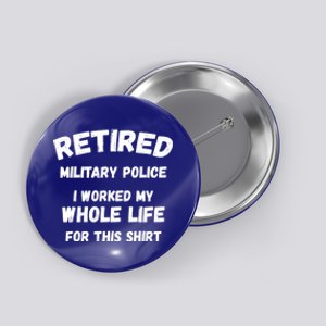 Retired Military Police I Worked My Whole Life For This Gift Button