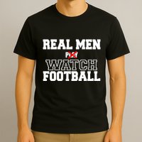 Real Men Play Watch Football Funny T-Shirt