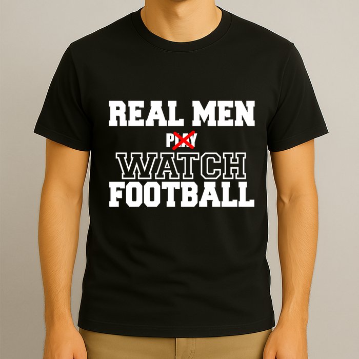 Real Men Play Watch Football Funny T-Shirt