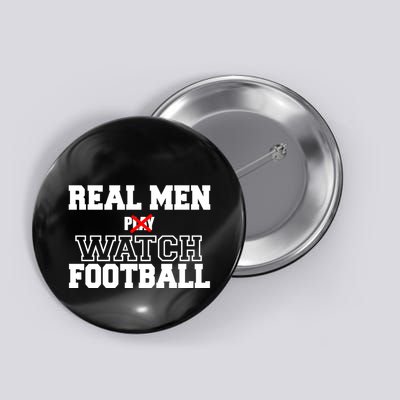 Real Men Play Watch Football Funny Button