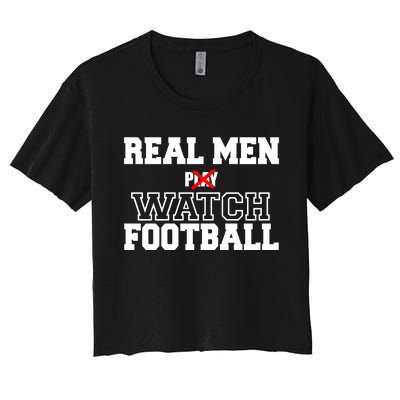 Real Men Play Watch Football Funny Women's Crop Top Tee