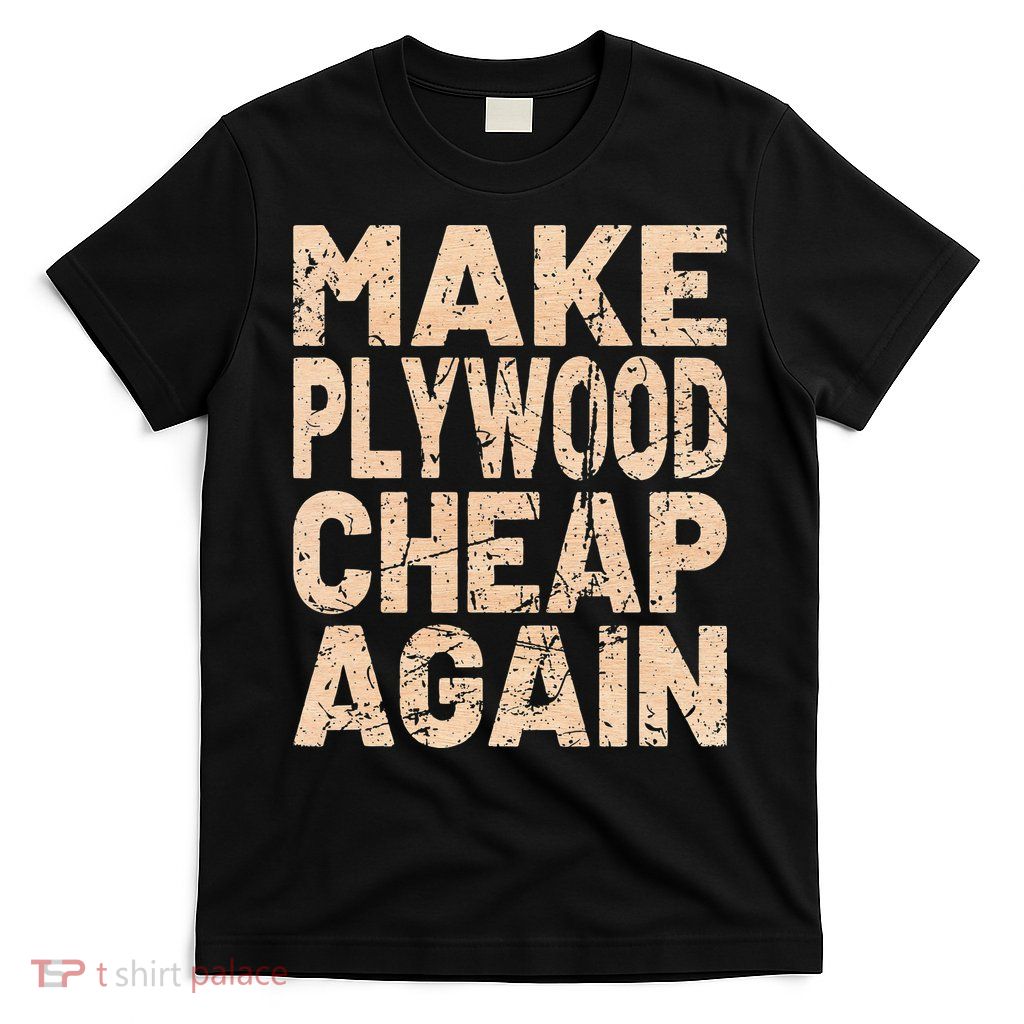 Retro Make Plywood Cheap Again Builder Carpenter Flooring T-Shirt