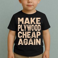 Retro Make Plywood Cheap Again Builder Carpenter Flooring Toddler T-Shirt