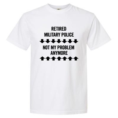 Retired Military Police Not My Problem Anymore Gift Garment-Dyed Heavyweight T-Shirt