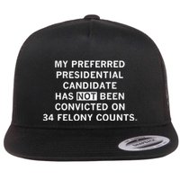 Raygunsite My Preferred Presidential Candidate Has Not Been Convicted On 34 Felo Flat Bill Trucker Hat