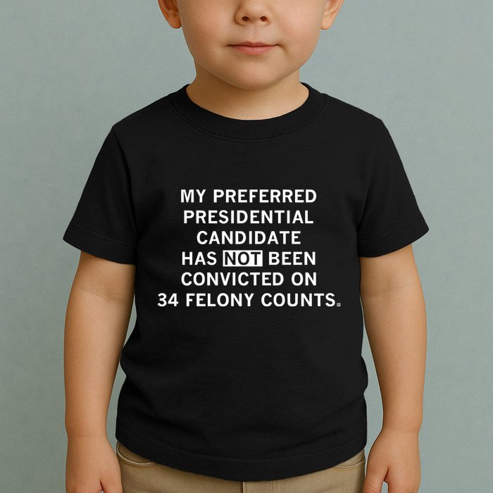 Raygunsite My Preferred Presidential Candidate Has Not Been Convicted On 34 Felo Toddler T-Shirt