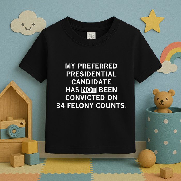 Raygunsite My Preferred Presidential Candidate Has Not Been Convicted On 34 Felo Toddler T-Shirt