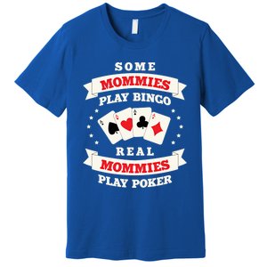 Real Mommies Play Poker Gambler Mommy Gambling Mom Sarcastic Meaningful Gift Premium T-Shirt