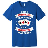 Real Mommies Play Poker Gambler Mommy Gambling Mom Sarcastic Meaningful Gift Premium T-Shirt