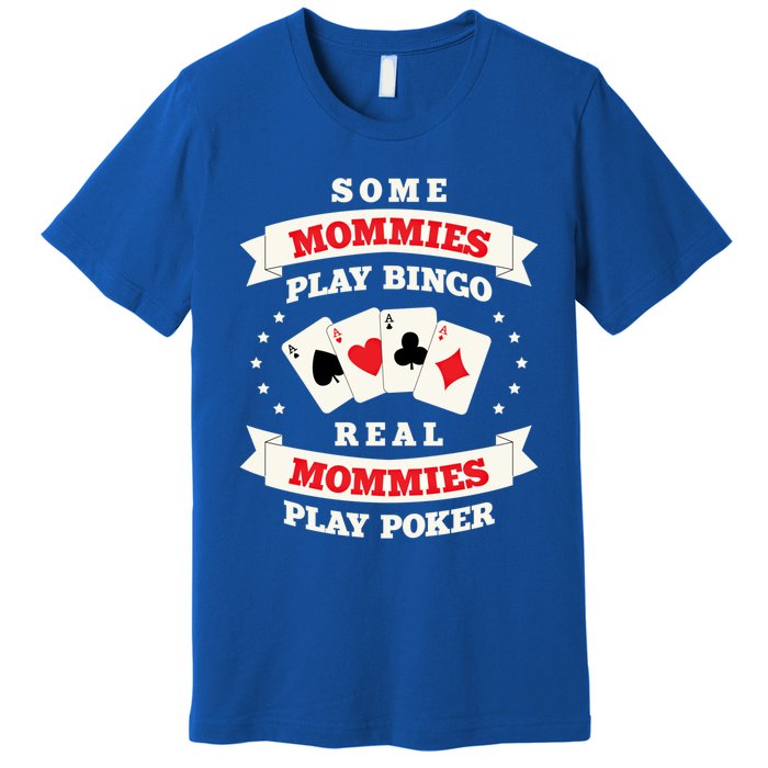 Real Mommies Play Poker Gambler Mommy Gambling Mom Sarcastic Meaningful Gift Premium T-Shirt