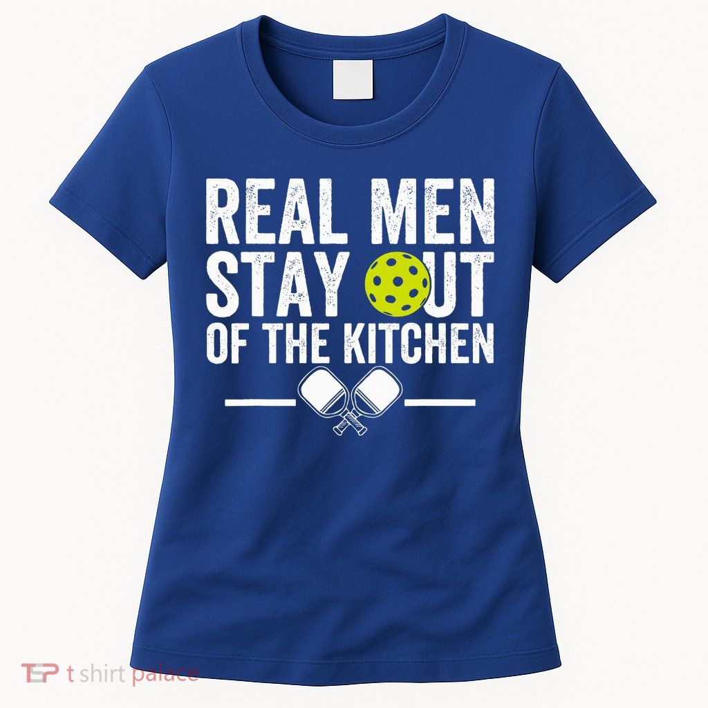 Real M.E.N Stay Out Of The Kitchen Pickleball Womens T-Shirt
