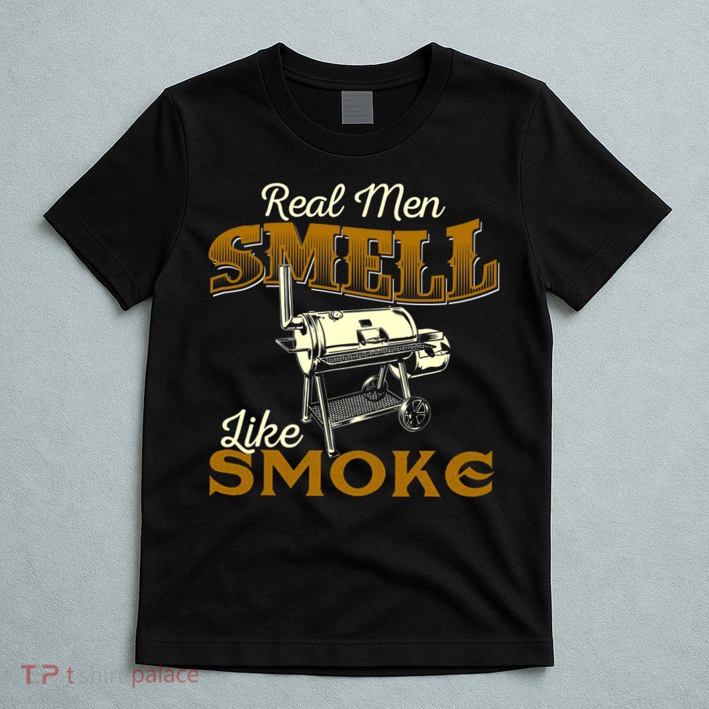 Real Men Smell Like Smoke Pitmaster BBQ Smoker Grilling T-Shirt