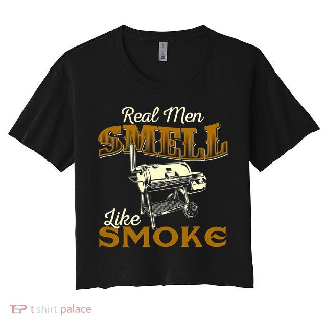 Real Men Smell Like Smoke Pitmaster BBQ Smoker Grilling Crop Top