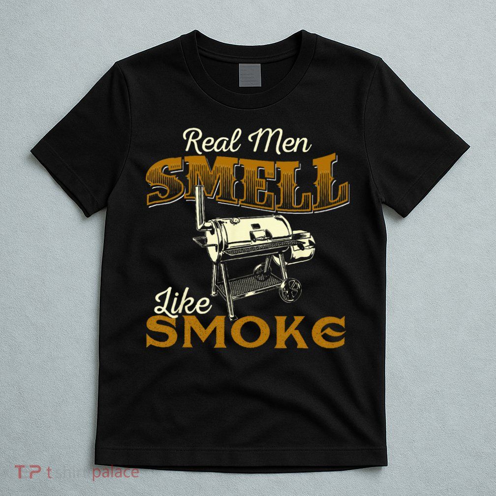 Real Men Smell Like Smoke Pitmaster BBQ Smoker Grilling T-Shirt