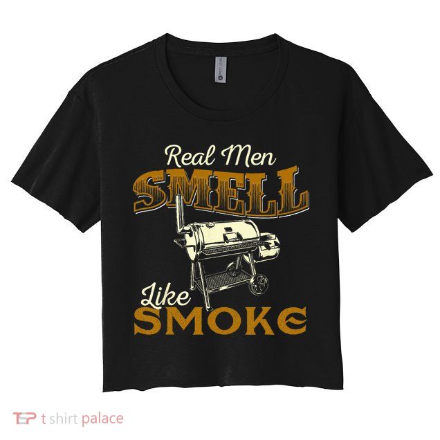 Real Men Smell Like Smoke Pitmaster BBQ Smoker Grilling Crop Top
