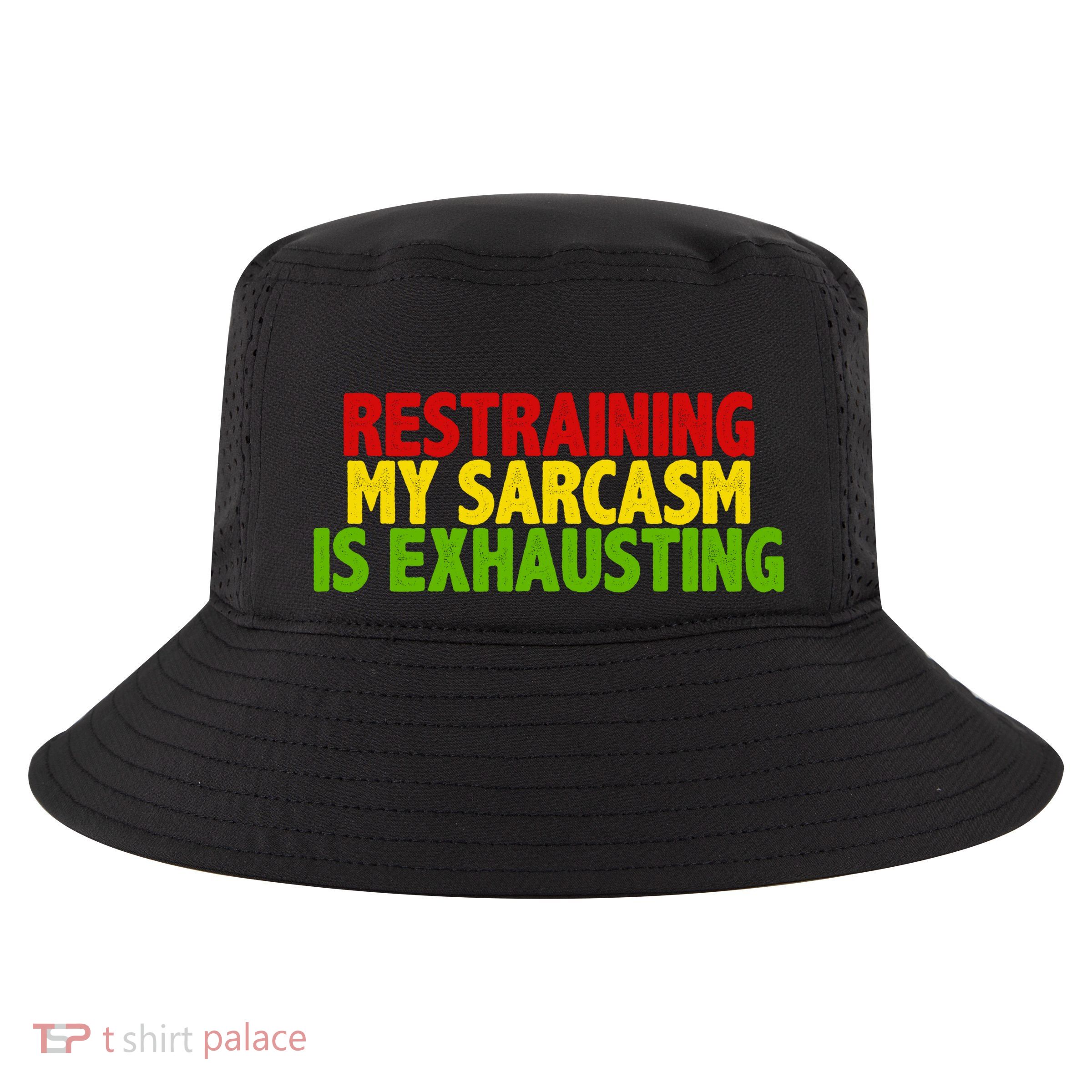Restraining My Sarcasm Is Exhausting Cool Comfort Performance Bucket Hat