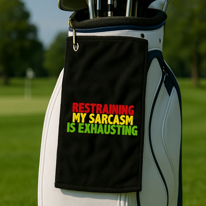 Restraining My Sarcasm Is Exhausting Golf Towel