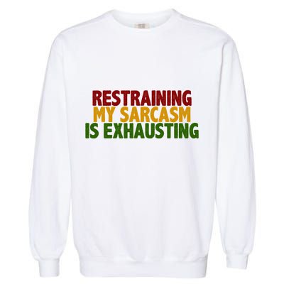 Restraining My Sarcasm Is Exhausting Garment-Dyed Sweatshirt