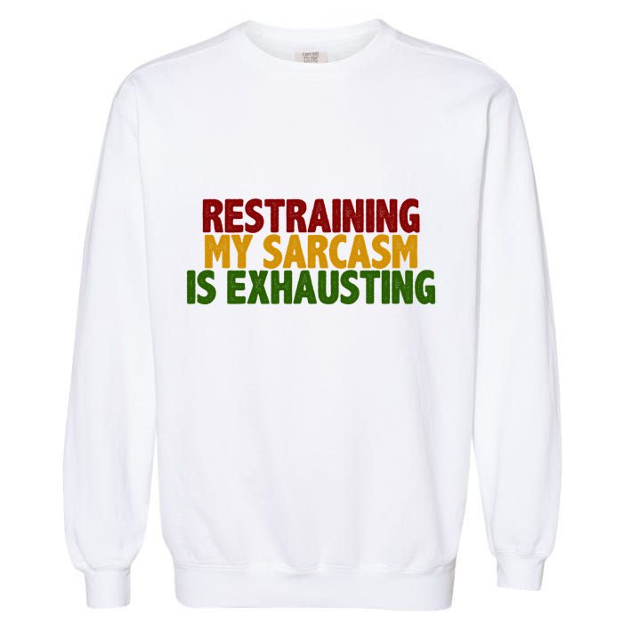 Restraining My Sarcasm Is Exhausting Garment-Dyed Sweatshirt