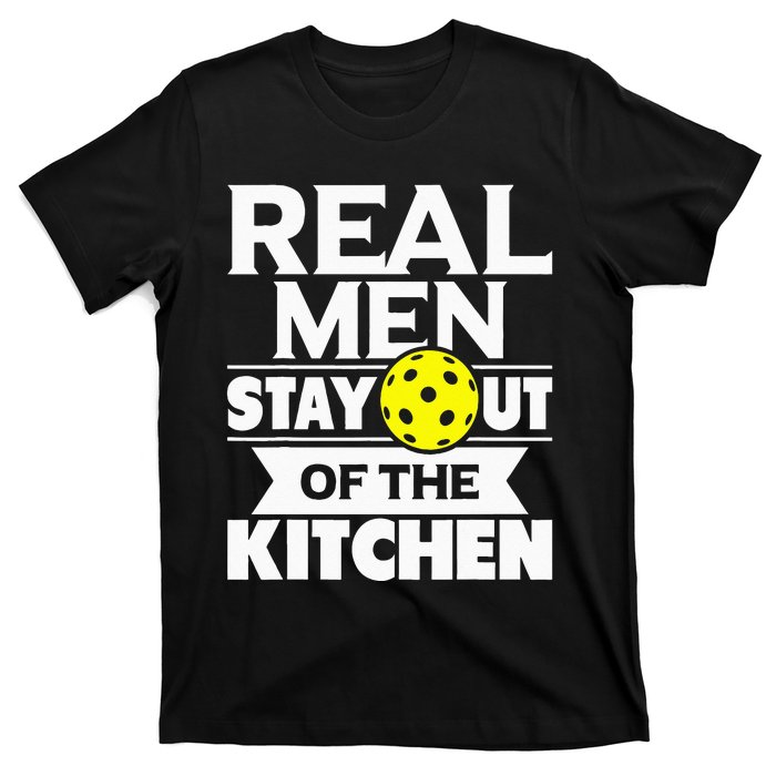 Real Men Stay Out Of The Kitchen Funny Pickleball Paddleball T-Shirt