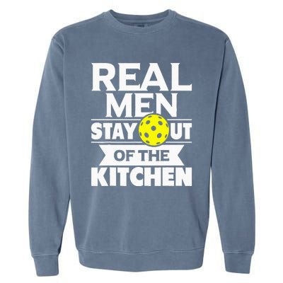 Real Men Stay Out Of The Kitchen Funny Pickleball Paddleball Garment-Dyed Sweatshirt