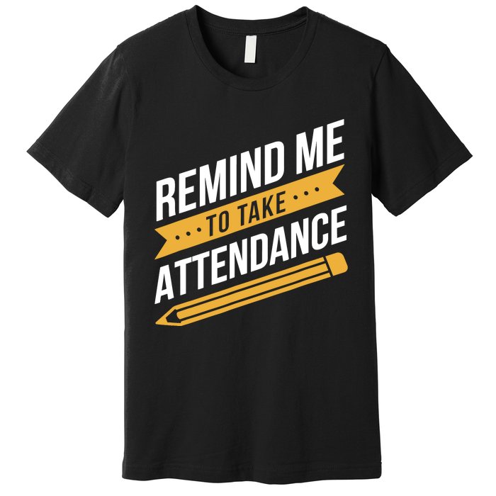 Remind Me To Take Attendance Funny Teacher Premium T-Shirt