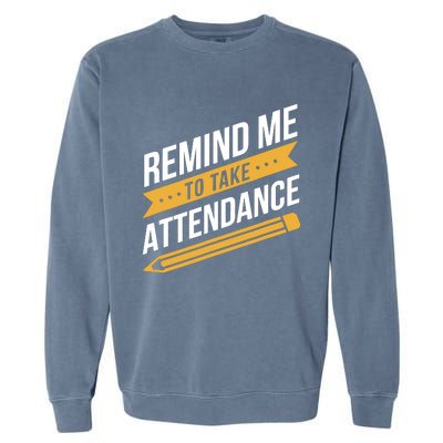 Remind Me To Take Attendance Funny Teacher Garment-Dyed Sweatshirt