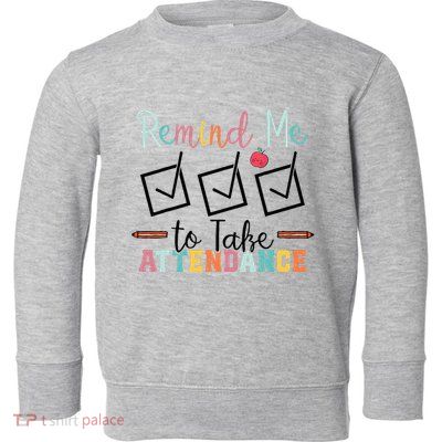Remind me to Take Attendance Teache with Funny Saying Teacher Toddler Sweatshirt
