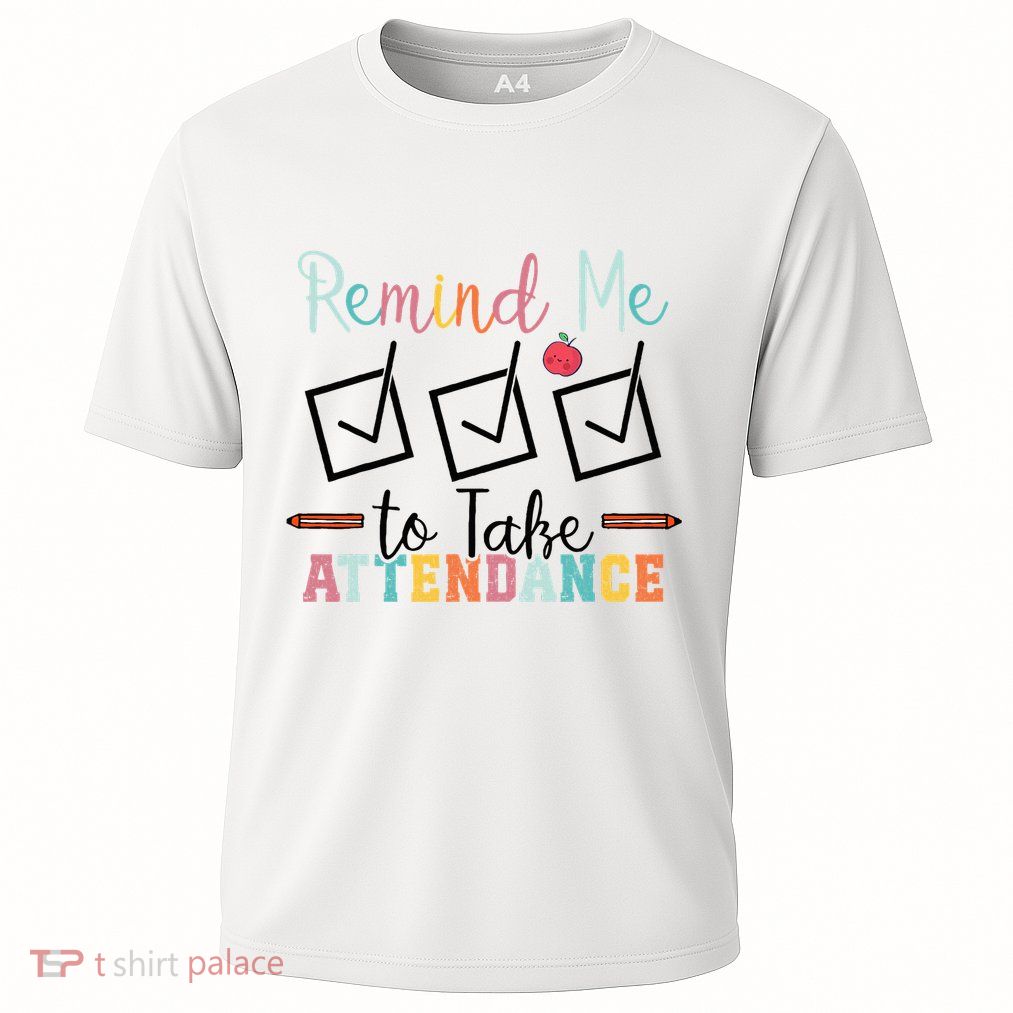 Remind me to Take Attendance Teache with Funny Saying Teacher Performance Shirt