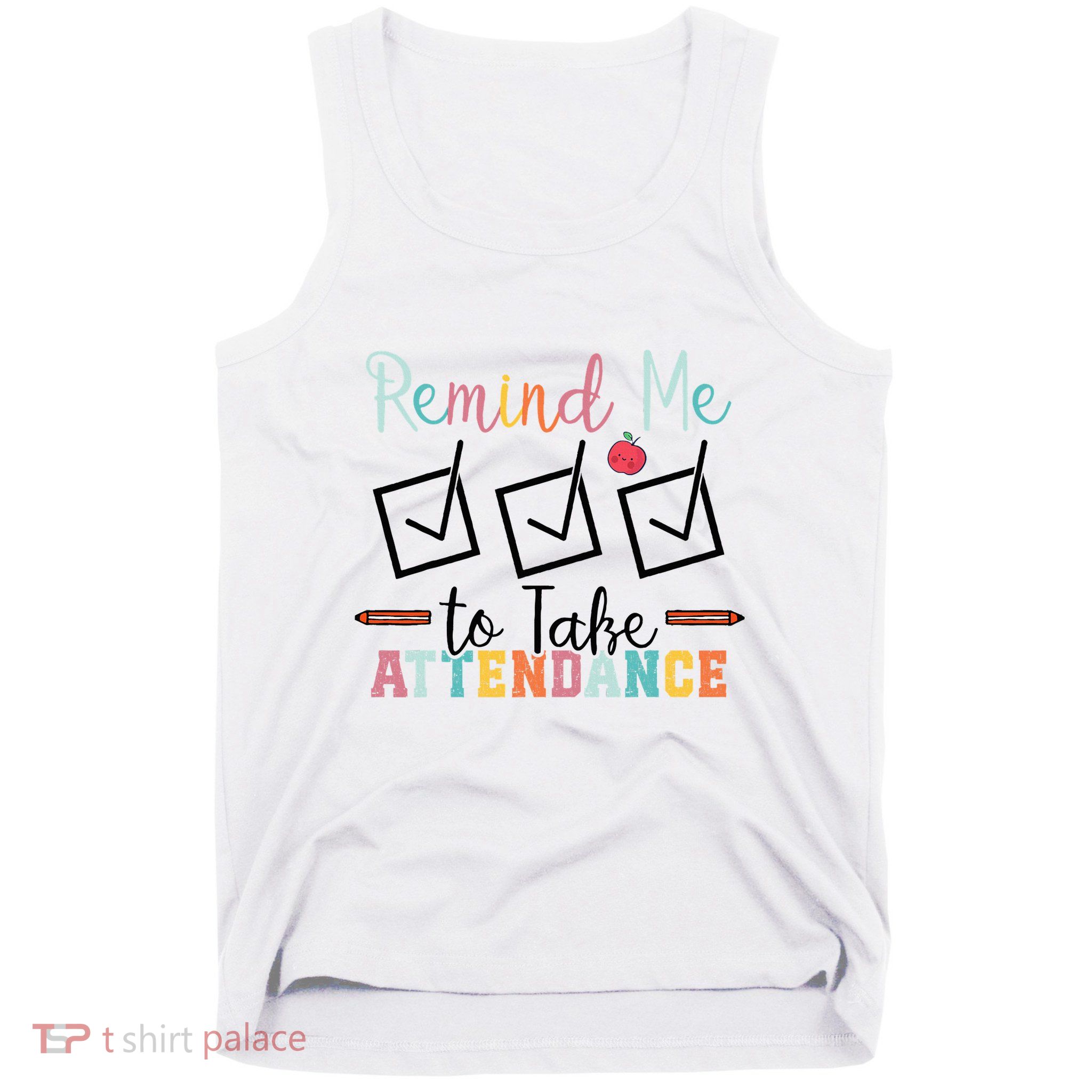 Remind me to Take Attendance Teache with Funny Saying Teacher Tank Top