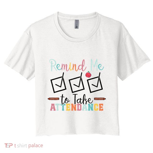 Remind me to Take Attendance Teache with Funny Saying Teacher Crop Top