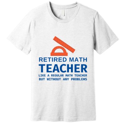 Retired Math Teacher Funny Retirement Gift Problems Premium T-Shirt