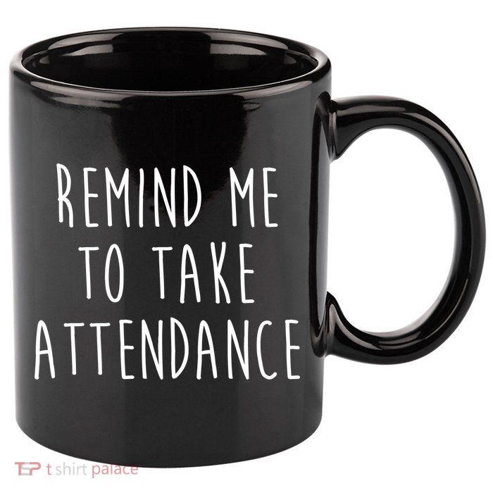 Remind Me To Take Attendance Funny Teacher 11oz C Handle Ceramic Mug