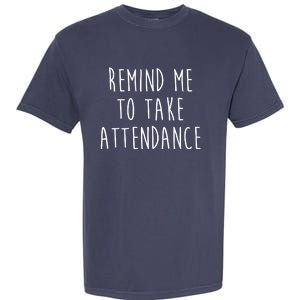 Remind Me To Take Attendance Funny Teacher Garment-Dyed Heavyweight T-Shirt