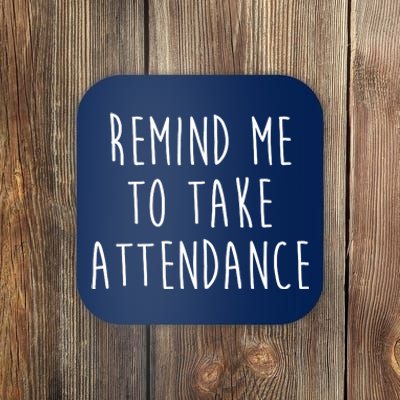 Remind Me To Take Attendance Funny Teacher Coaster