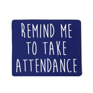 Remind Me To Take Attendance Funny Teacher Mousepad