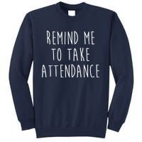 Remind Me To Take Attendance Funny Teacher Tall Sweatshirt