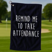 Remind Me To Take Attendance Funny Teacher Golf Towel