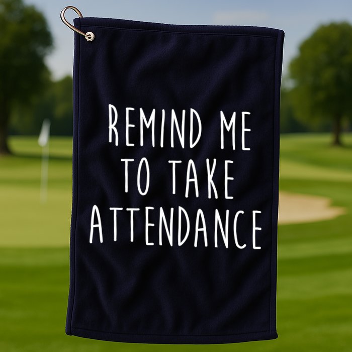 Remind Me To Take Attendance Funny Teacher Golf Towel