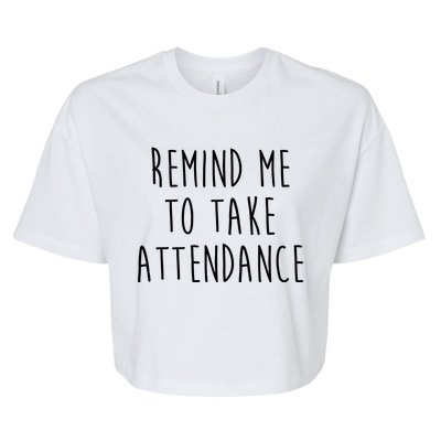 Remind Me To Take Attendance Funny Teacher Bella+Canvas Jersey Crop Tee