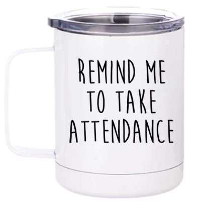 Remind Me To Take Attendance Funny Teacher 12 oz Stainless Steel Tumbler Cup