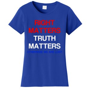 Right Matters Truth Matters Otherwise We Are Lost Gift Women's T-Shirt